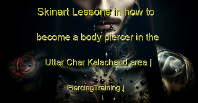 Skinart Lessons in how to become a body piercer in the Uttar Char Kalachand area | PiercingTraining | PiercingClasses | SkinartTraining-Bangladesh